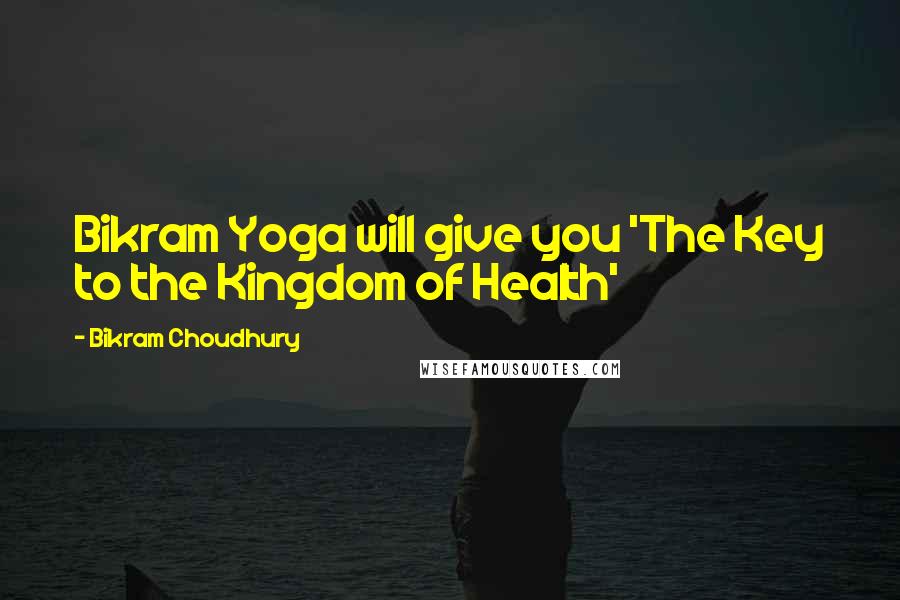 Bikram Choudhury Quotes: Bikram Yoga will give you 'The Key to the Kingdom of Health'