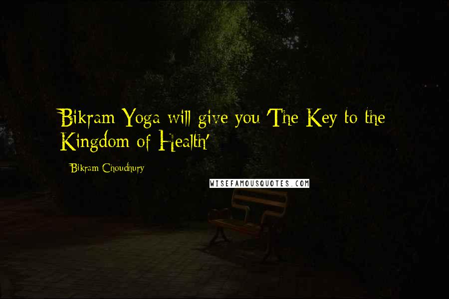 Bikram Choudhury Quotes: Bikram Yoga will give you 'The Key to the Kingdom of Health'