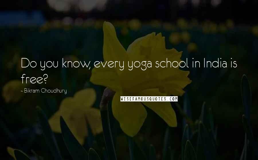 Bikram Choudhury Quotes: Do you know, every yoga school in India is free?