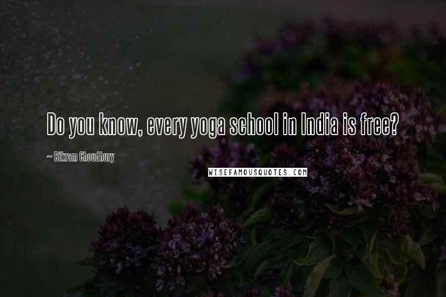 Bikram Choudhury Quotes: Do you know, every yoga school in India is free?
