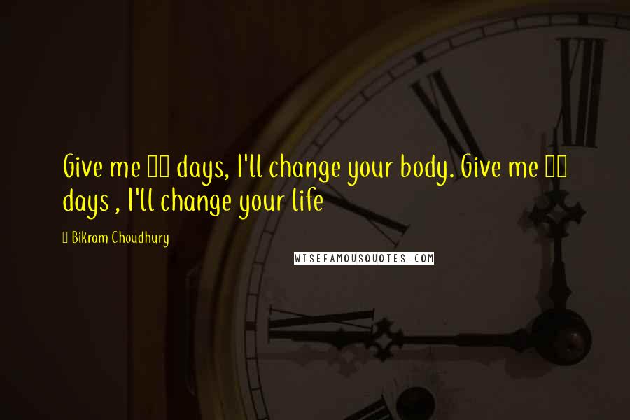 Bikram Choudhury Quotes: Give me 30 days, I'll change your body. Give me 60 days , I'll change your life