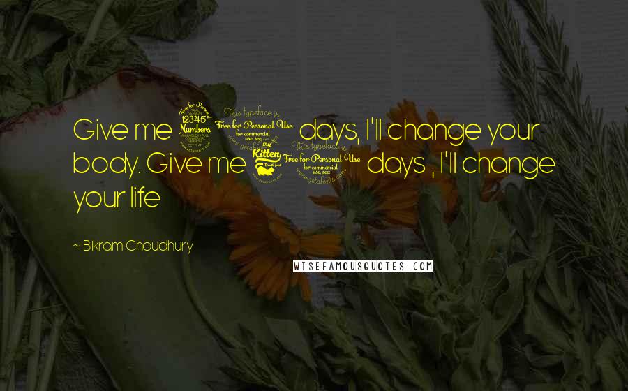 Bikram Choudhury Quotes: Give me 30 days, I'll change your body. Give me 60 days , I'll change your life