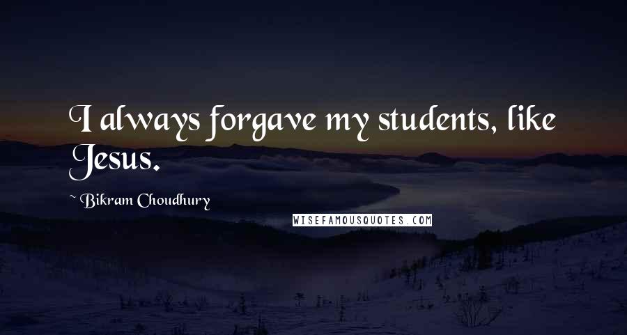 Bikram Choudhury Quotes: I always forgave my students, like Jesus.