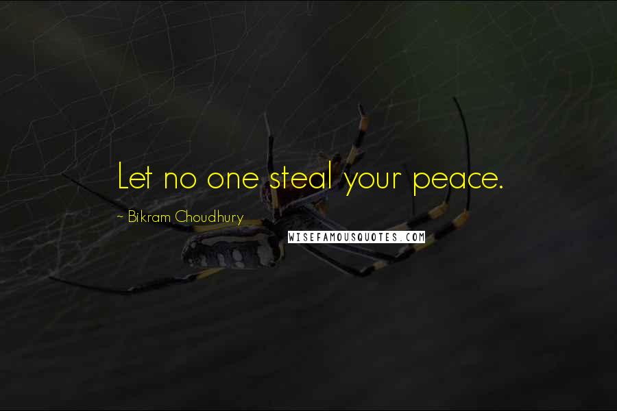 Bikram Choudhury Quotes: Let no one steal your peace.