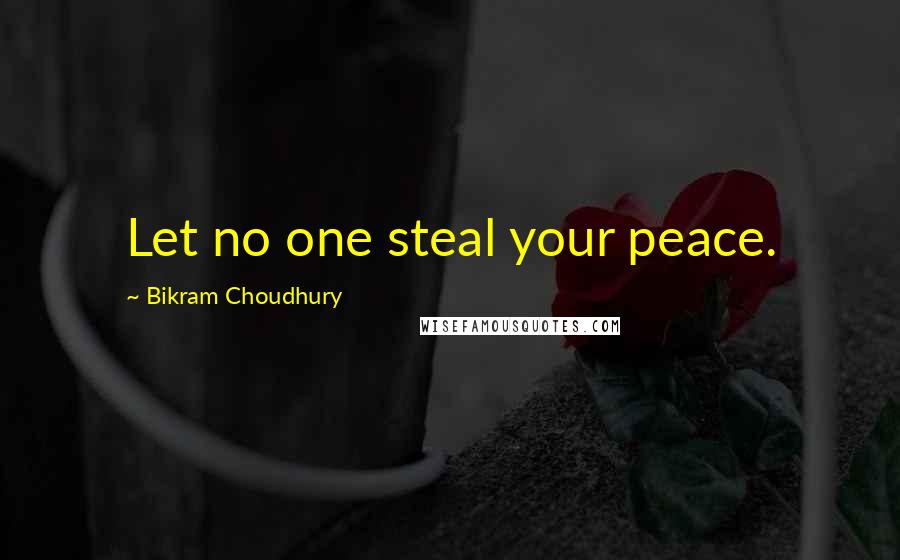 Bikram Choudhury Quotes: Let no one steal your peace.