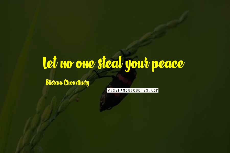 Bikram Choudhury Quotes: Let no one steal your peace.