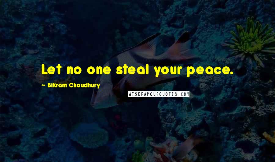 Bikram Choudhury Quotes: Let no one steal your peace.