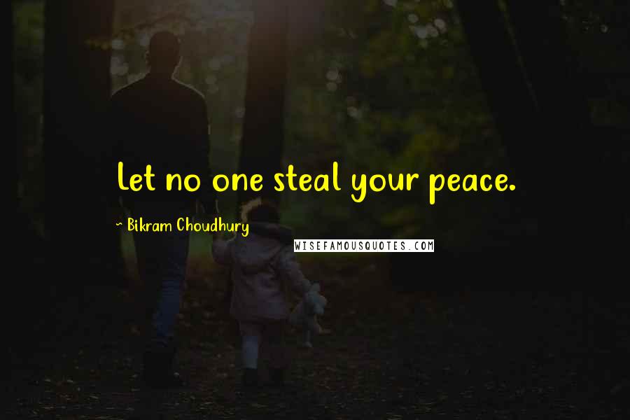 Bikram Choudhury Quotes: Let no one steal your peace.