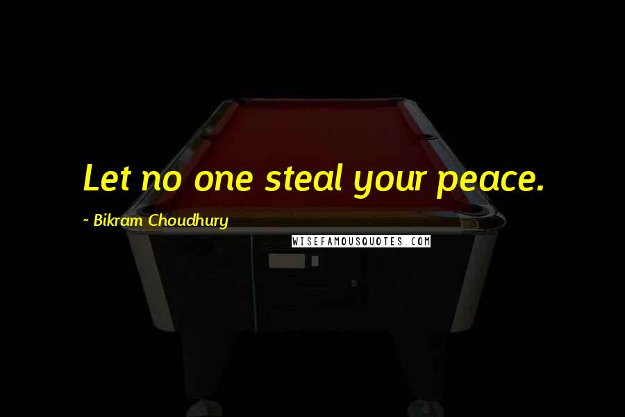 Bikram Choudhury Quotes: Let no one steal your peace.