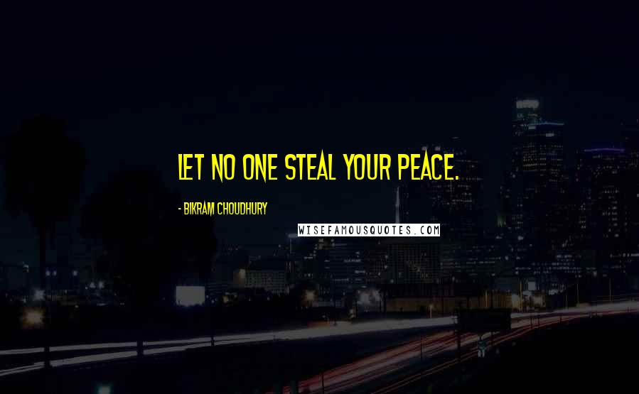 Bikram Choudhury Quotes: Let no one steal your peace.