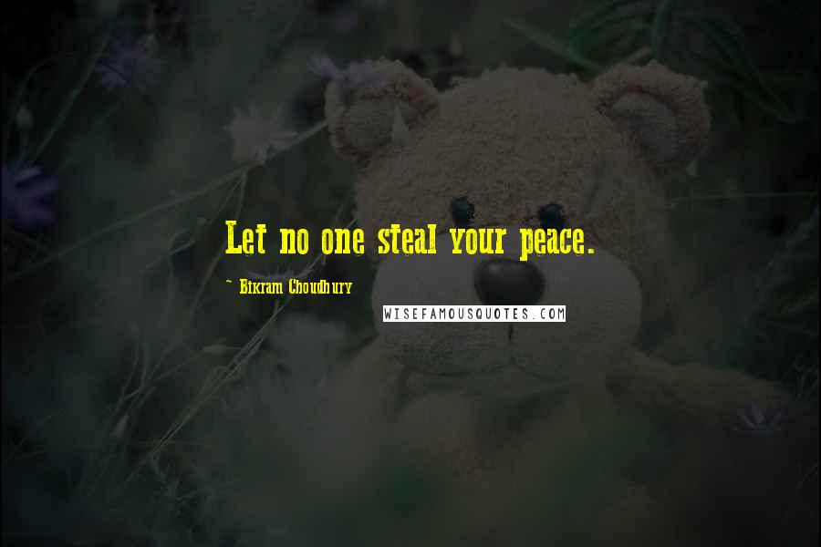 Bikram Choudhury Quotes: Let no one steal your peace.