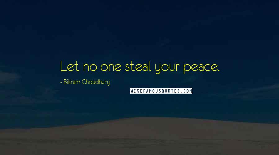 Bikram Choudhury Quotes: Let no one steal your peace.