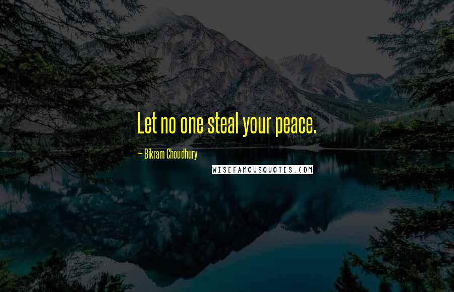 Bikram Choudhury Quotes: Let no one steal your peace.