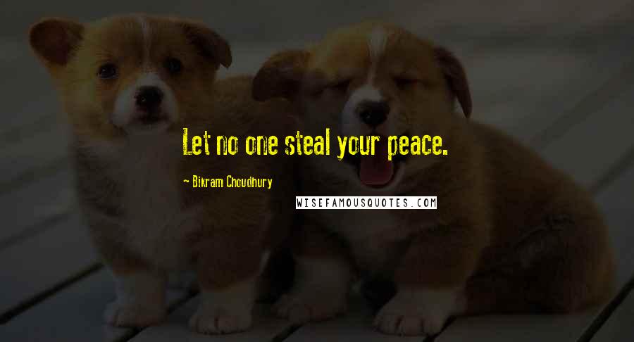 Bikram Choudhury Quotes: Let no one steal your peace.