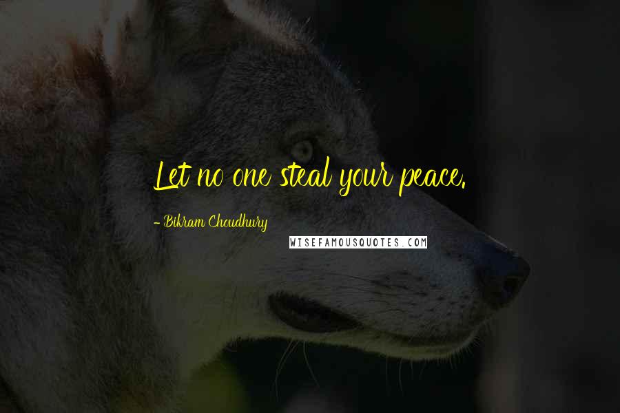 Bikram Choudhury Quotes: Let no one steal your peace.