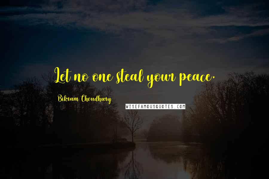 Bikram Choudhury Quotes: Let no one steal your peace.