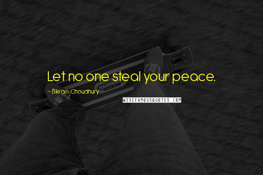 Bikram Choudhury Quotes: Let no one steal your peace.