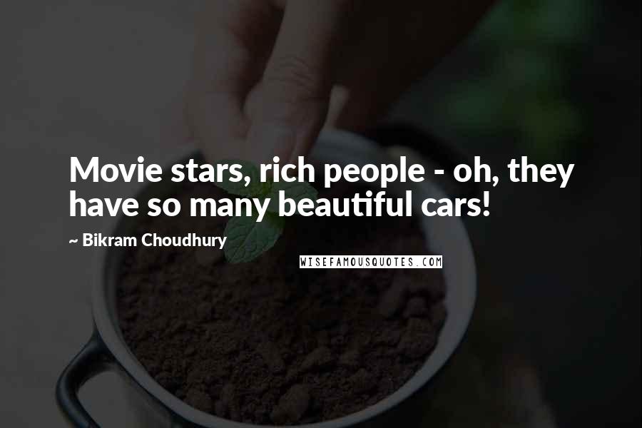 Bikram Choudhury Quotes: Movie stars, rich people - oh, they have so many beautiful cars!