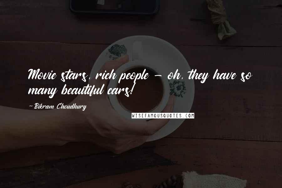 Bikram Choudhury Quotes: Movie stars, rich people - oh, they have so many beautiful cars!