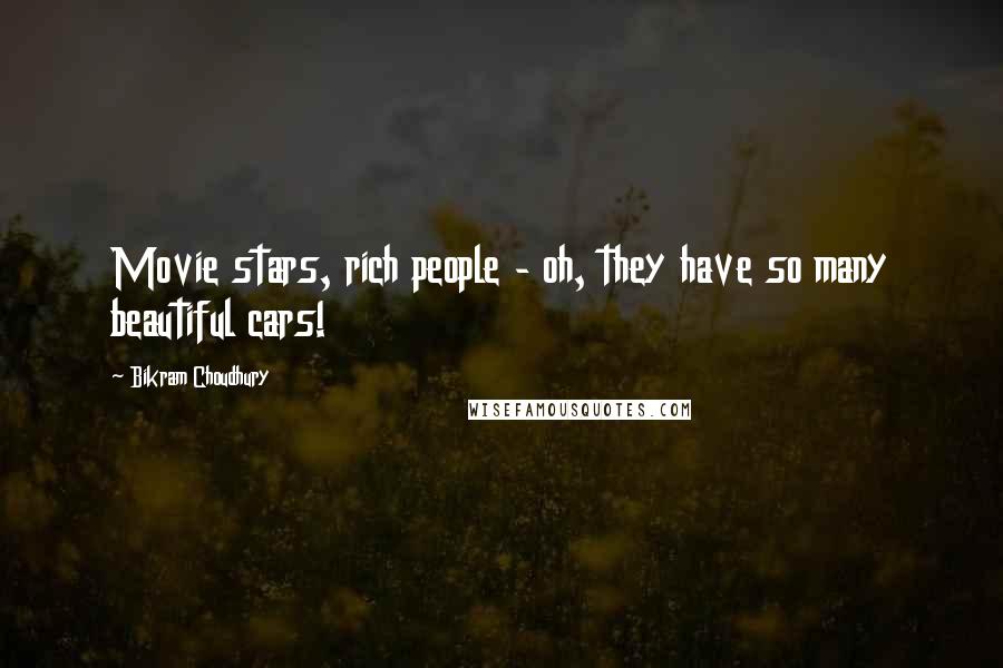 Bikram Choudhury Quotes: Movie stars, rich people - oh, they have so many beautiful cars!