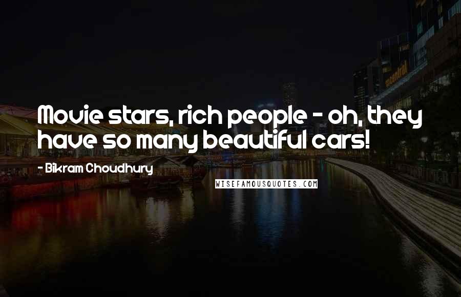 Bikram Choudhury Quotes: Movie stars, rich people - oh, they have so many beautiful cars!