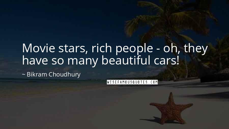 Bikram Choudhury Quotes: Movie stars, rich people - oh, they have so many beautiful cars!