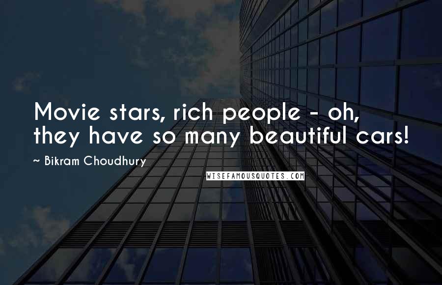 Bikram Choudhury Quotes: Movie stars, rich people - oh, they have so many beautiful cars!