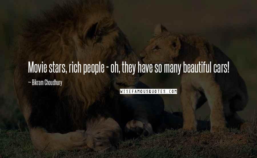 Bikram Choudhury Quotes: Movie stars, rich people - oh, they have so many beautiful cars!