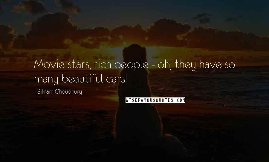 Bikram Choudhury Quotes: Movie stars, rich people - oh, they have so many beautiful cars!