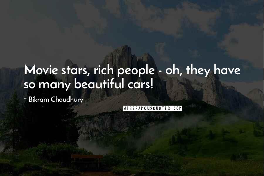 Bikram Choudhury Quotes: Movie stars, rich people - oh, they have so many beautiful cars!