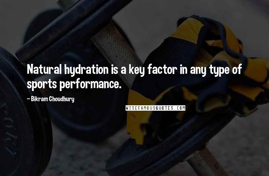 Bikram Choudhury Quotes: Natural hydration is a key factor in any type of sports performance.