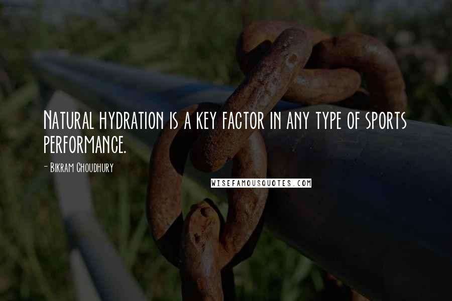 Bikram Choudhury Quotes: Natural hydration is a key factor in any type of sports performance.