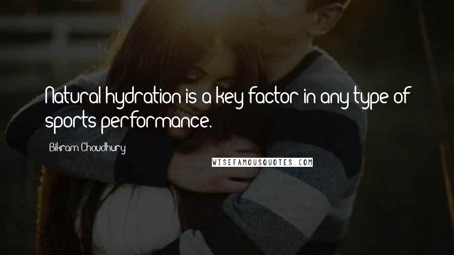 Bikram Choudhury Quotes: Natural hydration is a key factor in any type of sports performance.