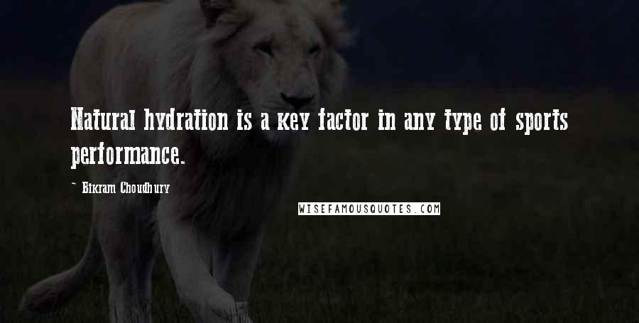 Bikram Choudhury Quotes: Natural hydration is a key factor in any type of sports performance.