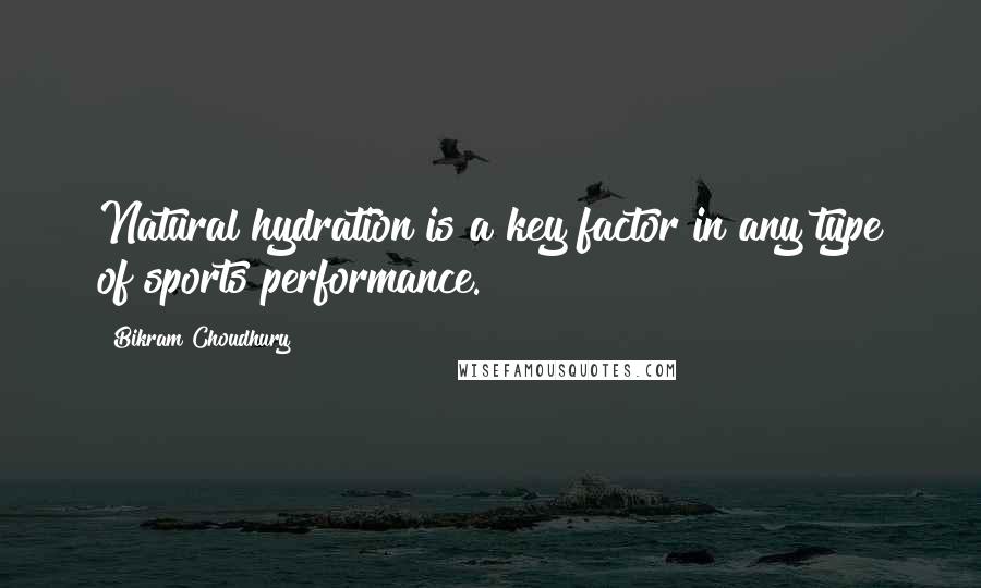 Bikram Choudhury Quotes: Natural hydration is a key factor in any type of sports performance.
