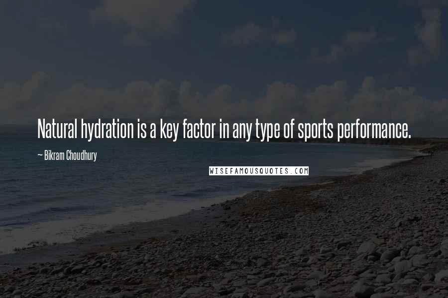 Bikram Choudhury Quotes: Natural hydration is a key factor in any type of sports performance.