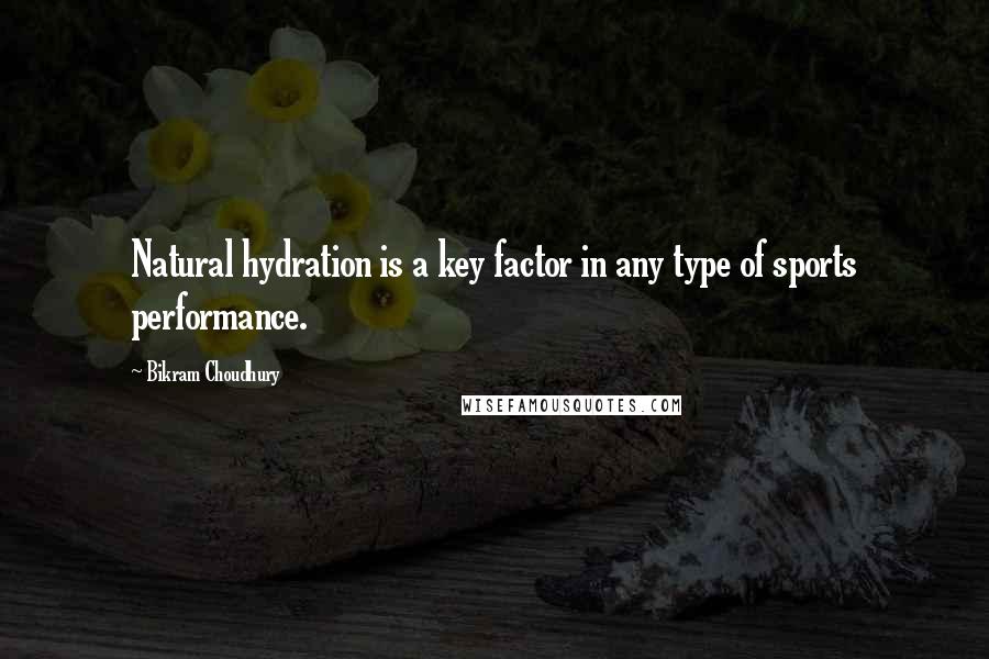 Bikram Choudhury Quotes: Natural hydration is a key factor in any type of sports performance.