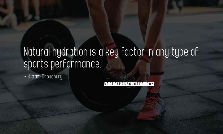 Bikram Choudhury Quotes: Natural hydration is a key factor in any type of sports performance.