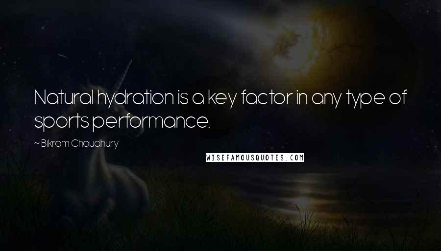 Bikram Choudhury Quotes: Natural hydration is a key factor in any type of sports performance.