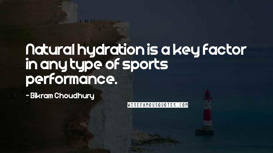 Bikram Choudhury Quotes: Natural hydration is a key factor in any type of sports performance.