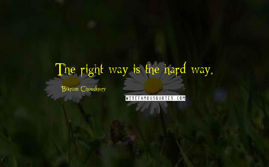 Bikram Choudhury Quotes: The right way is the hard way.