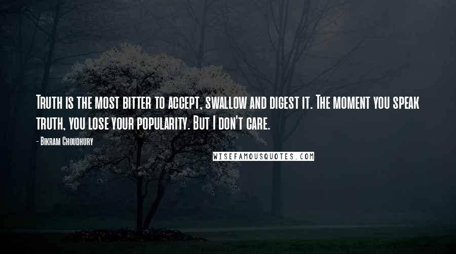 Bikram Choudhury Quotes: Truth is the most bitter to accept, swallow and digest it. The moment you speak truth, you lose your popularity. But I don't care.