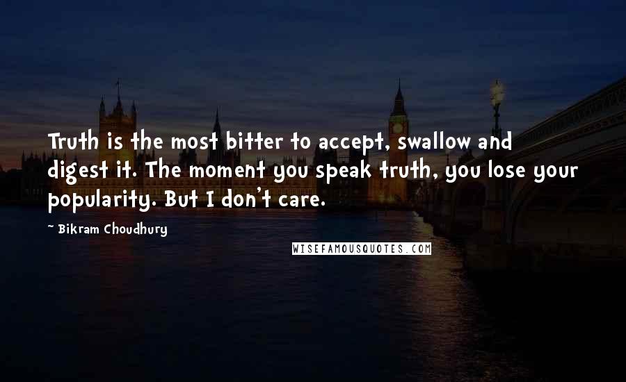 Bikram Choudhury Quotes: Truth is the most bitter to accept, swallow and digest it. The moment you speak truth, you lose your popularity. But I don't care.