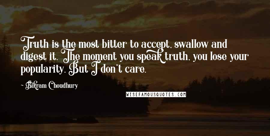Bikram Choudhury Quotes: Truth is the most bitter to accept, swallow and digest it. The moment you speak truth, you lose your popularity. But I don't care.