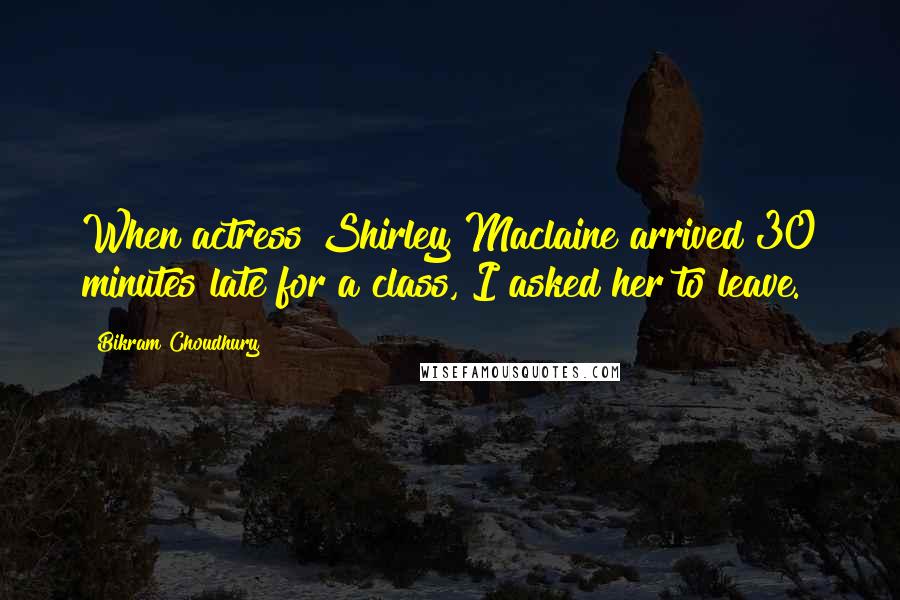 Bikram Choudhury Quotes: When actress Shirley Maclaine arrived 30 minutes late for a class, I asked her to leave.