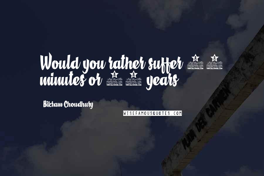 Bikram Choudhury Quotes: Would you rather suffer 90 minutes or 90 years?