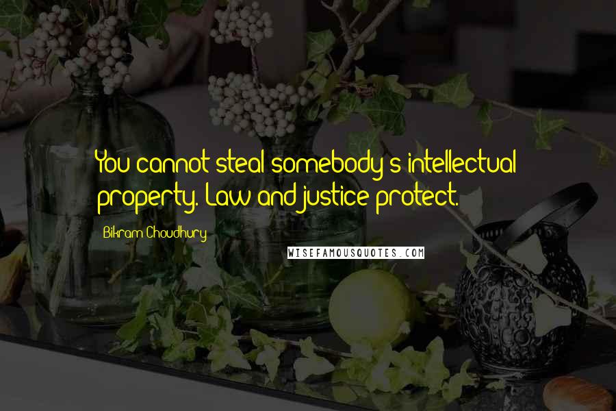 Bikram Choudhury Quotes: You cannot steal somebody's intellectual property. Law and justice protect.