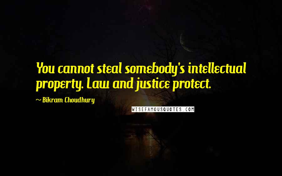 Bikram Choudhury Quotes: You cannot steal somebody's intellectual property. Law and justice protect.
