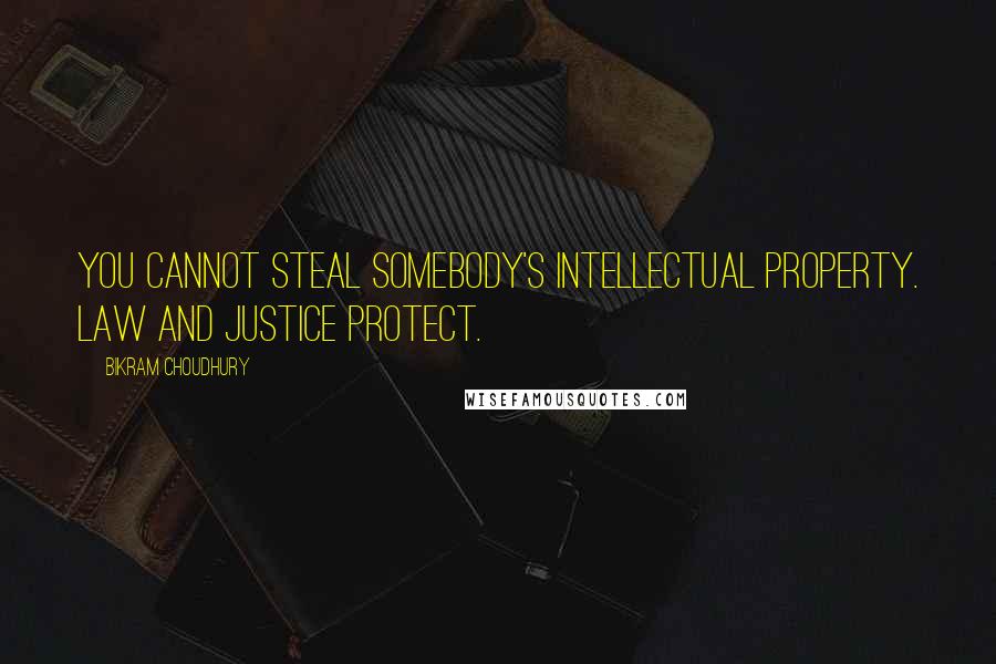 Bikram Choudhury Quotes: You cannot steal somebody's intellectual property. Law and justice protect.