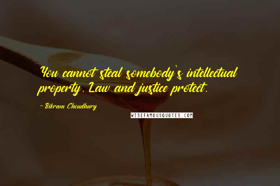 Bikram Choudhury Quotes: You cannot steal somebody's intellectual property. Law and justice protect.